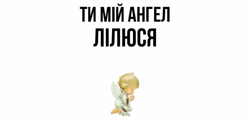 Открытка на каждый день з підписом, Лілюся Ти мій ангел ангел Прикольна листівка з побажанням онлайн скачати безкоштовно 