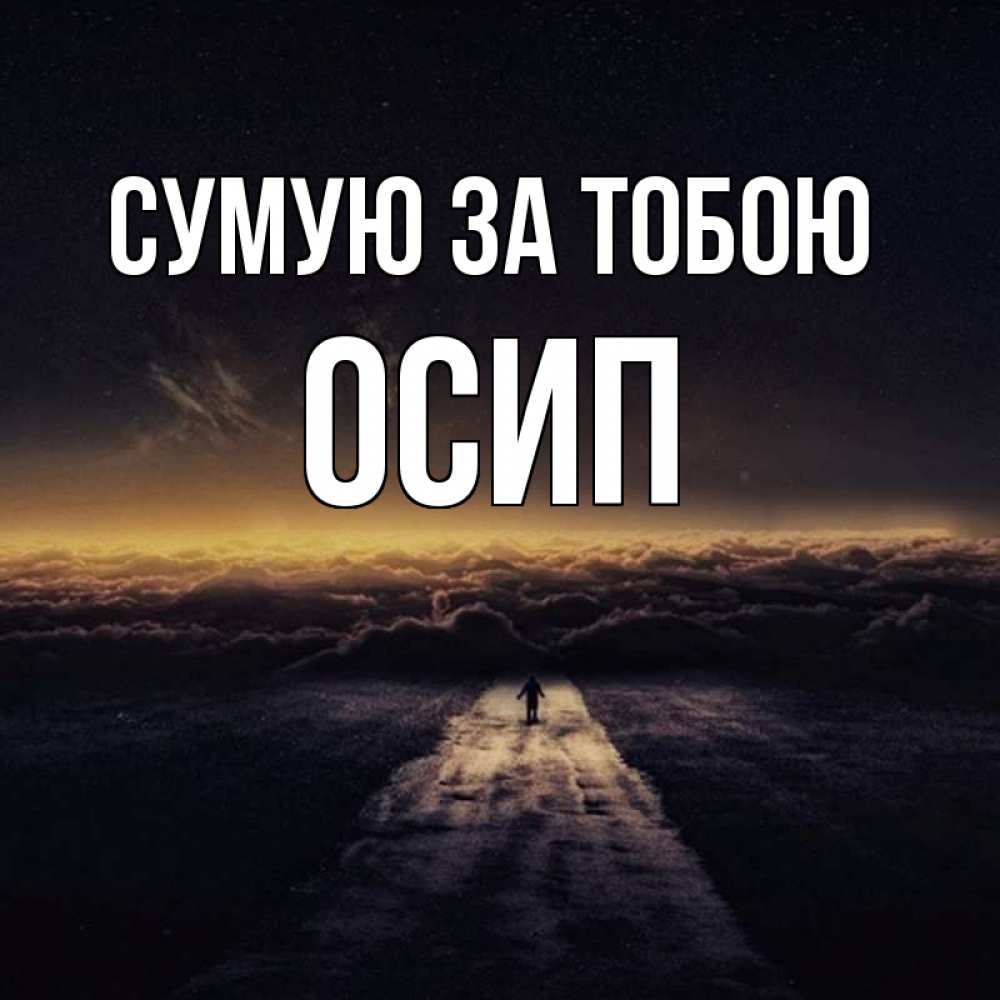 Открытка на каждый день з підписом, Осип Сумую за тобою идем Прикольна листівка з побажанням онлайн скачати безкоштовно 