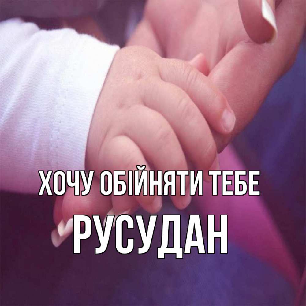 Открытка на каждый день з підписом, Русудан Хочу обійняти тебе мама с ребенком Прикольна листівка з побажанням онлайн скачати безкоштовно 