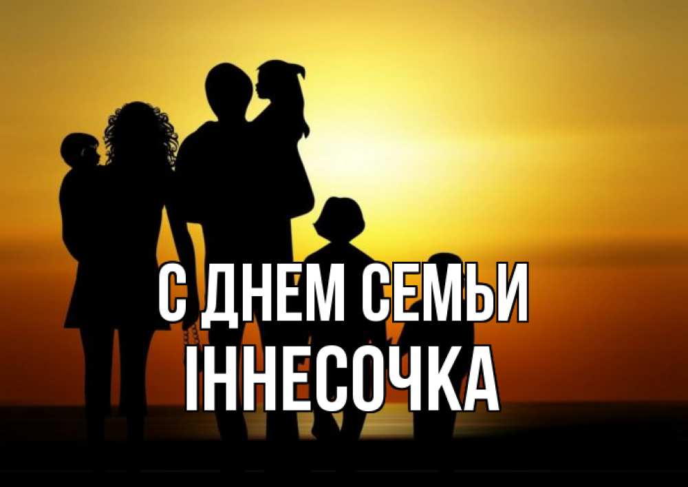 Открытка на каждый день з підписом, Іннесочка С днем семьи Семья, закат, мама, папа, дети Прикольна листівка з побажанням онлайн скачати безкоштовно 