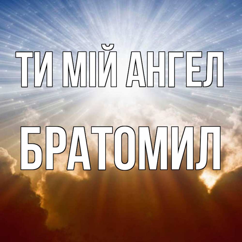 Открытка на каждый день з підписом, Братомил Ти мій ангел ангельский свет на небе Прикольна листівка з побажанням онлайн скачати безкоштовно 