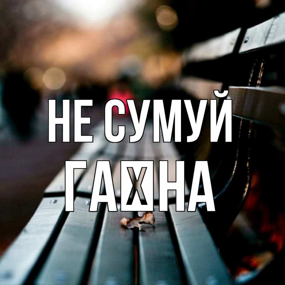 Открытка на каждый день з підписом, Гаїна Не сумуй размытый фон Прикольна листівка з побажанням онлайн скачати безкоштовно 