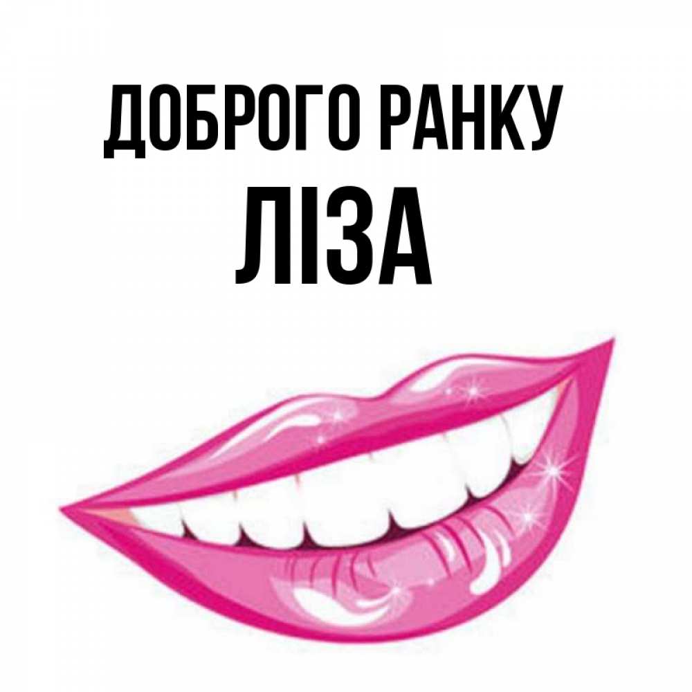 Открытка на каждый день з підписом, Ліза Доброго ранку розовые губы и белые зубы Прикольна листівка з побажанням онлайн скачати безкоштовно 