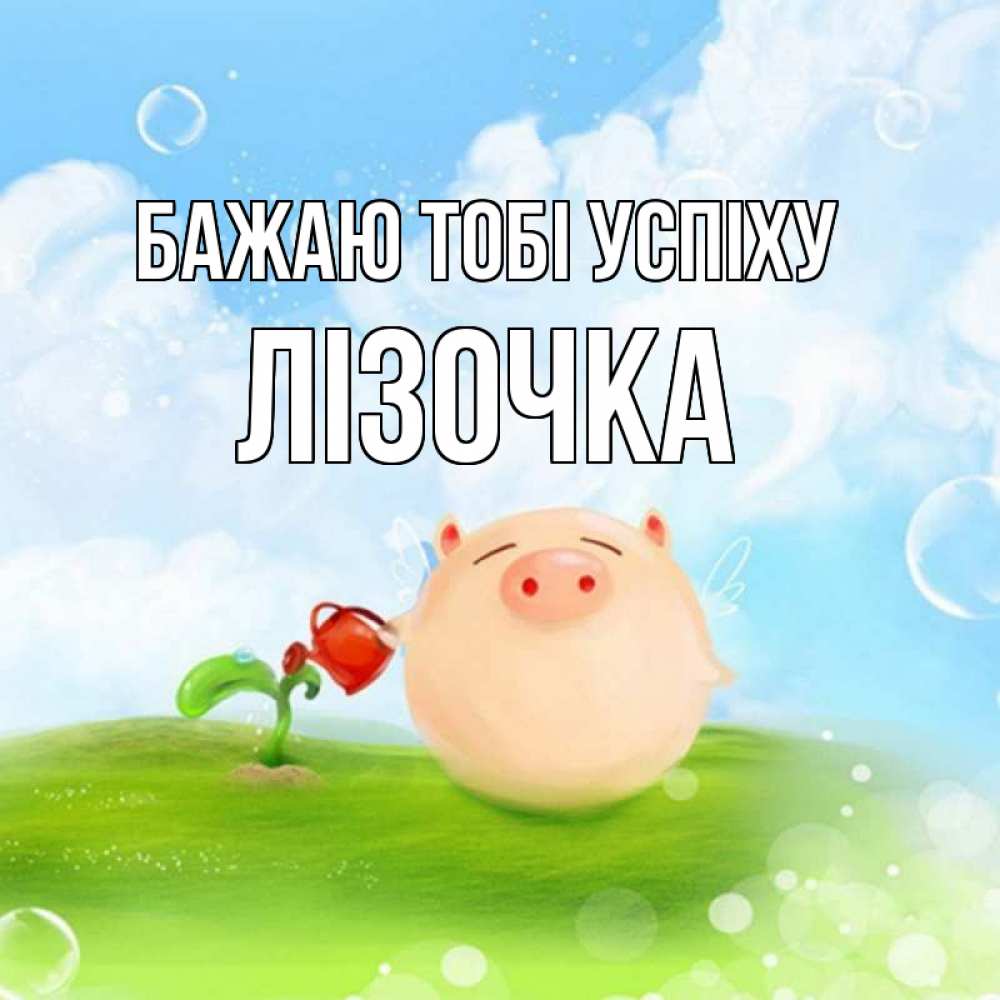 Открытка на каждый день з підписом, Лізочка Бажаю тобі успіху поросенок поливает цветок. летнее настроение Прикольна листівка з побажанням онлайн скачати безкоштовно 