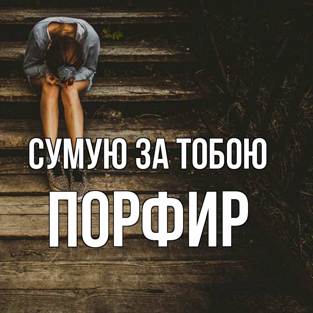 Открытка на каждый день з підписом, Порфир Сумую за тобою грущу Прикольна листівка з побажанням онлайн скачати безкоштовно 