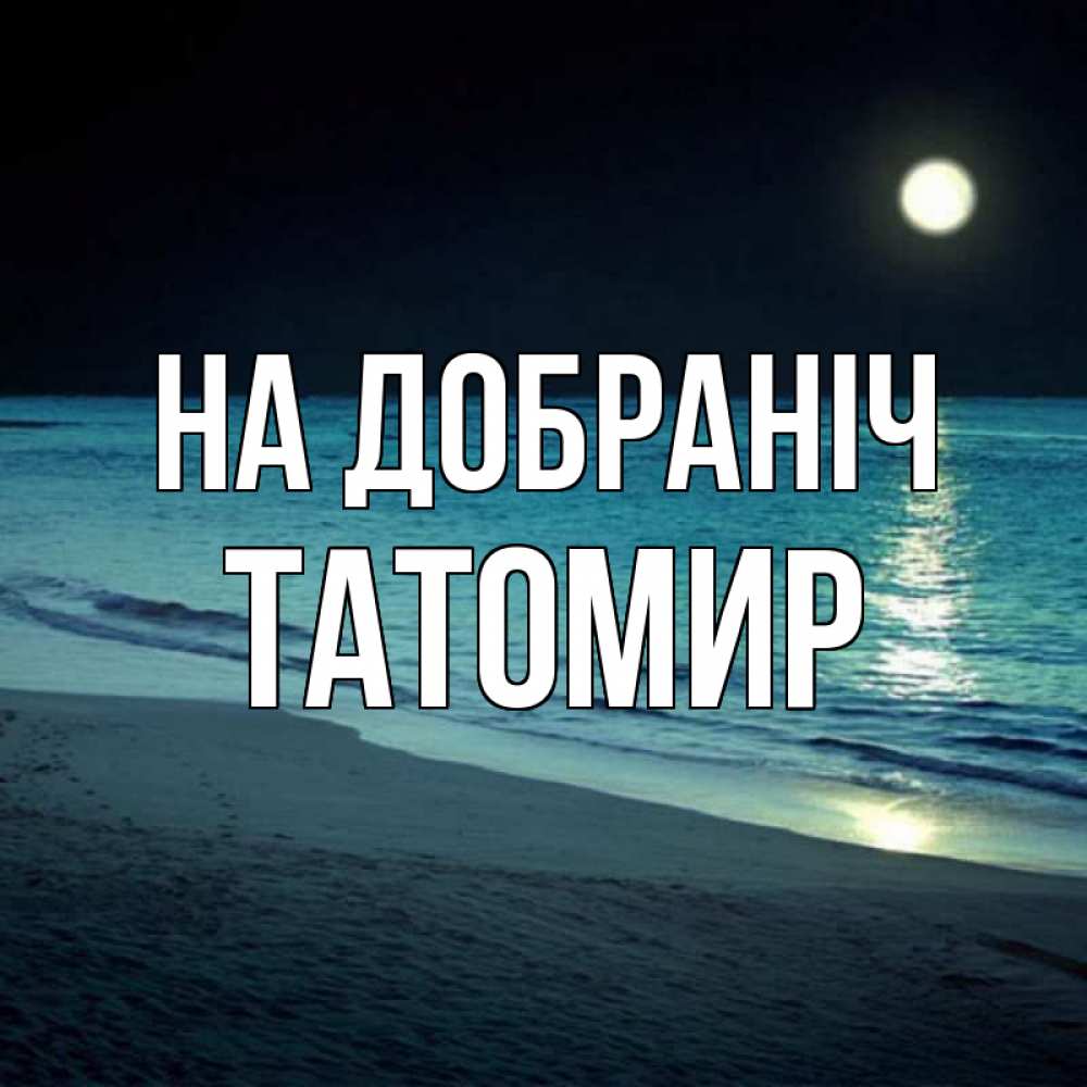Открытка на каждый день з підписом, Татомир На добраніч нежное море ночью Прикольна листівка з побажанням онлайн скачати безкоштовно 