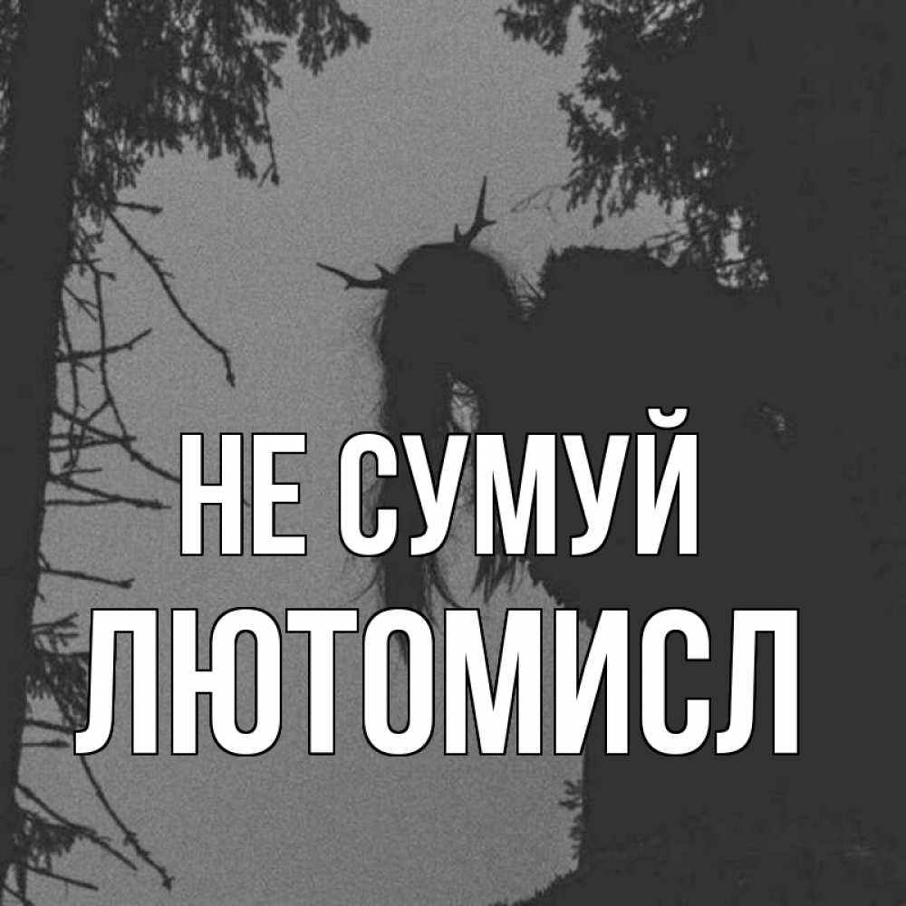 Открытка на каждый день з підписом, Лютомисл Не сумуй чудище лесное Прикольна листівка з побажанням онлайн скачати безкоштовно 