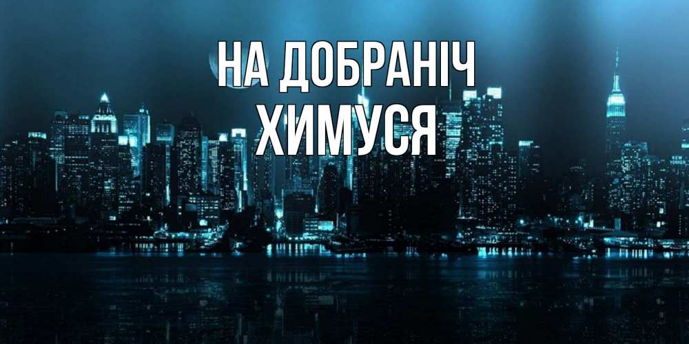 Открытка на каждый день з підписом, Химуся На добраніч городской пейзаж Прикольна листівка з побажанням онлайн скачати безкоштовно 