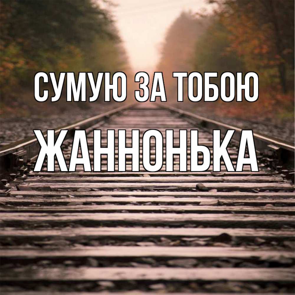 Открытка на каждый день з підписом, Жаннонька Сумую за тобою приезжай Прикольна листівка з побажанням онлайн скачати безкоштовно 