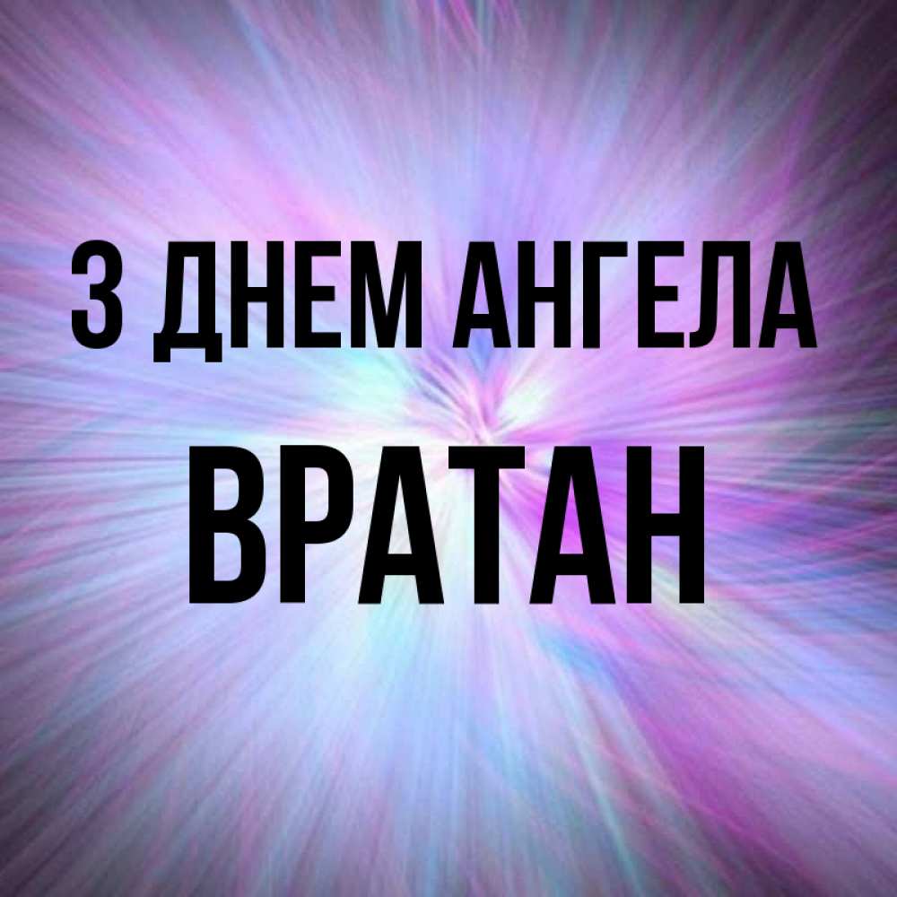 Открытка на каждый день з підписом, Вратан З Днем ангела ангельский свет Прикольна листівка з побажанням онлайн скачати безкоштовно 