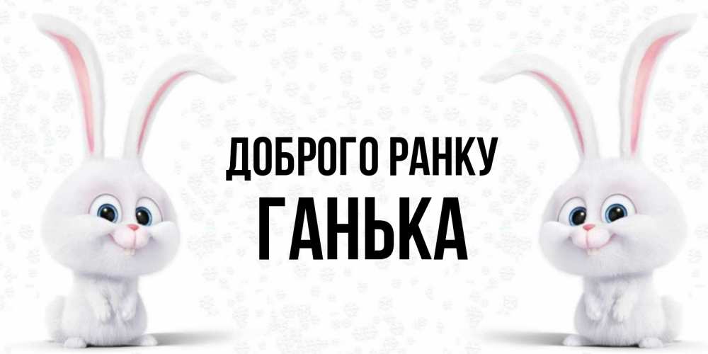 Открытка на каждый день з підписом, Ганька Доброго ранку кролики с длинными ушками Прикольна листівка з побажанням онлайн скачати безкоштовно 
