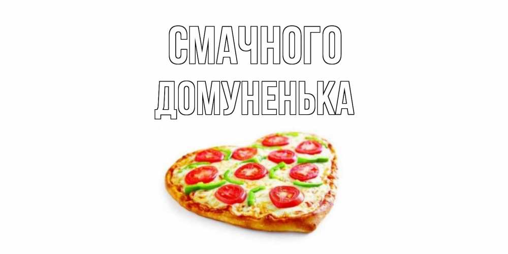 Открытка на каждый день з підписом, Домуненька Смачного пицца Прикольна листівка з побажанням онлайн скачати безкоштовно 