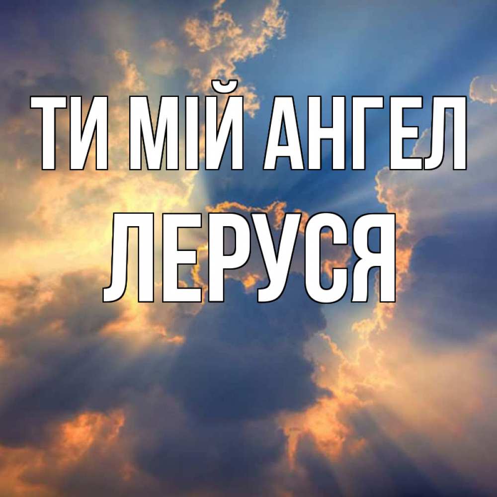 Открытка на каждый день з підписом, Леруся Ти мій ангел ангельский свет сквозь облака Прикольна листівка з побажанням онлайн скачати безкоштовно 