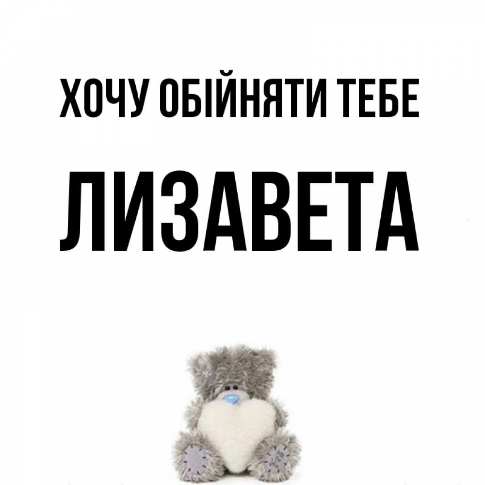 Открытка на каждый день з підписом, Лизавета Хочу обійняти тебе медвежонок с сердечком белого цвета Прикольна листівка з побажанням онлайн скачати безкоштовно 
