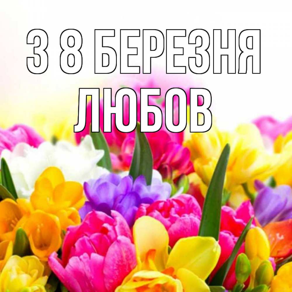Открытка на каждый день з підписом, Любов З 8 БЕРЕЗНЯ тюльпаны Прикольна листівка з побажанням онлайн скачати безкоштовно 