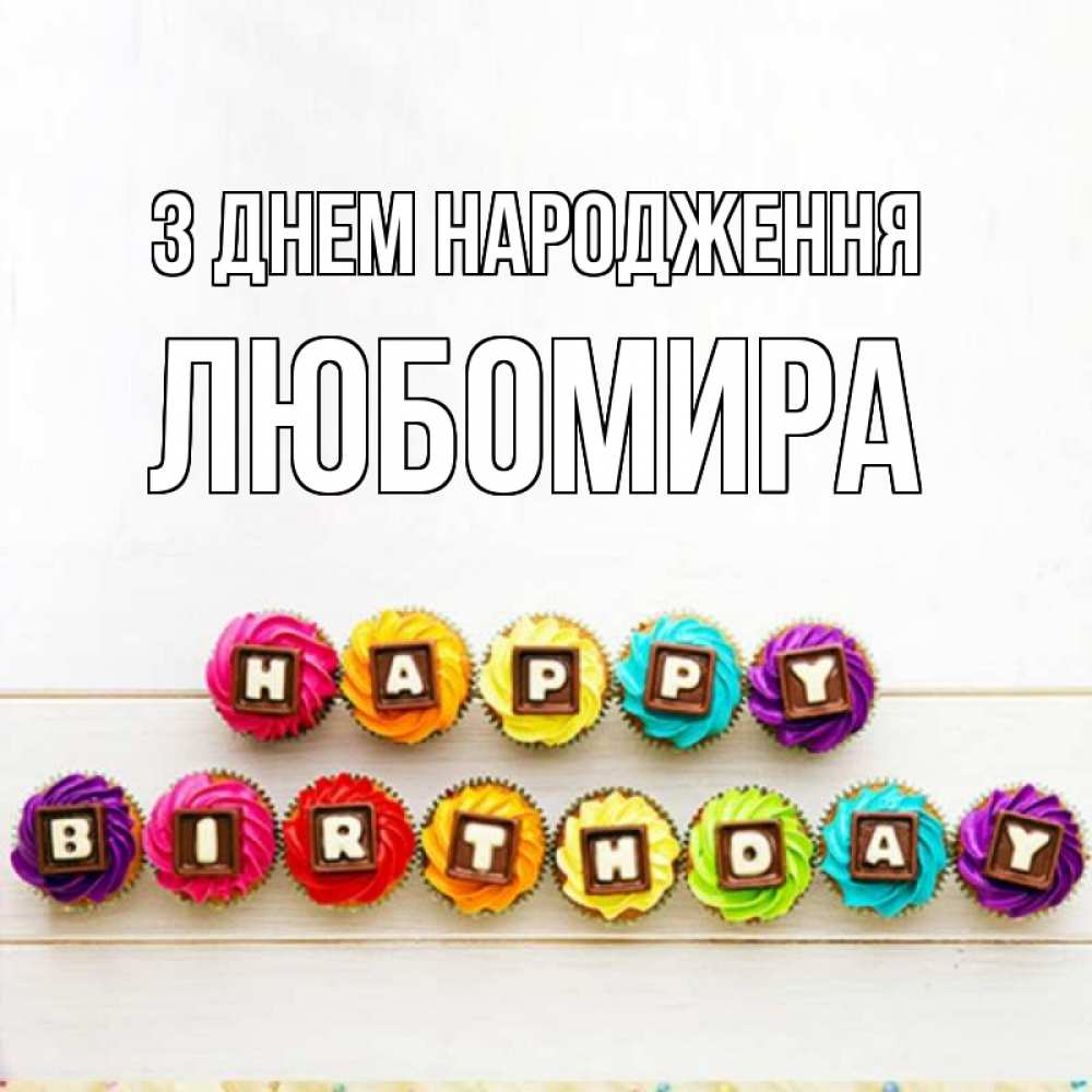 Открытка на каждый день з підписом, Любомира З Днем народження из кексов и шоколада Прикольна листівка з побажанням онлайн скачати безкоштовно 