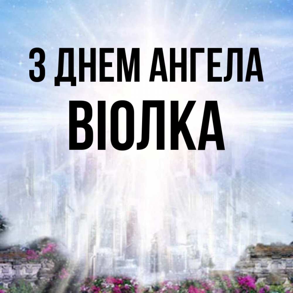 Открытка на каждый день з підписом, Віолка З Днем ангела небесный свет Прикольна листівка з побажанням онлайн скачати безкоштовно 