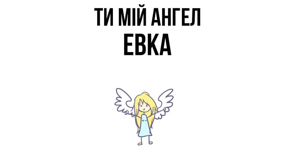 Открытка на каждый день з підписом, Евка Ти мій ангел ангел Прикольна листівка з побажанням онлайн скачати безкоштовно 