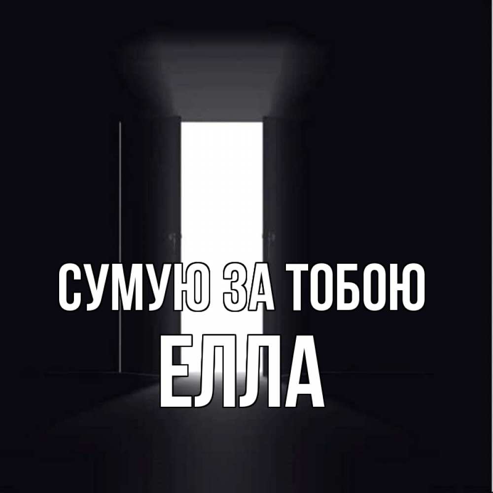 Открытка на каждый день з підписом, Елла Сумую за тобою дверь и свет Прикольна листівка з побажанням онлайн скачати безкоштовно 