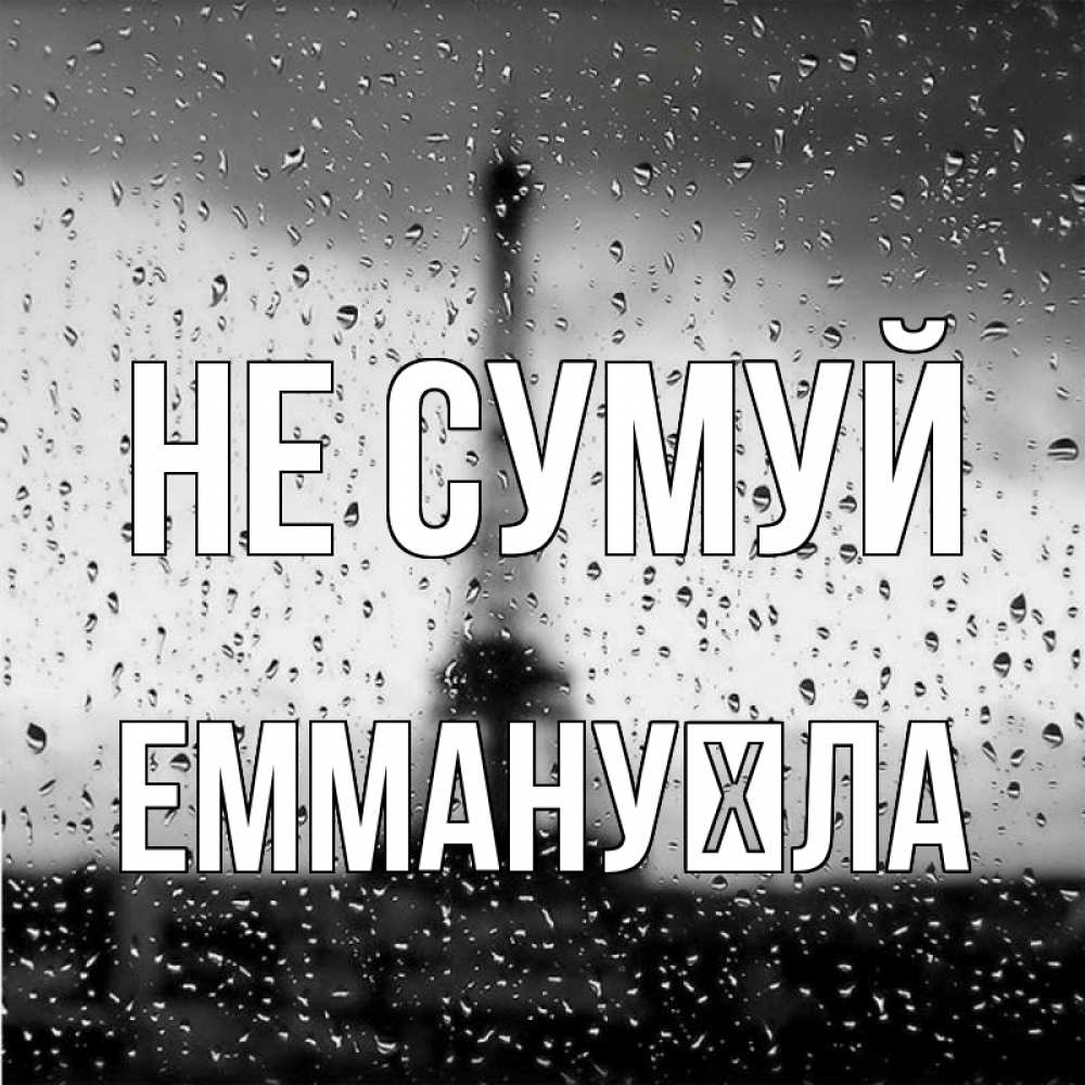 Открытка на каждый день з підписом, Еммануїла Не сумуй Париж и Эйфелева башня Прикольна листівка з побажанням онлайн скачати безкоштовно 