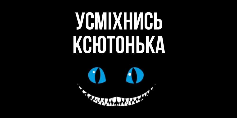 Открытка на каждый день з підписом, Ксютонька Усміхнись кот улыбается Прикольна листівка з побажанням онлайн скачати безкоштовно 