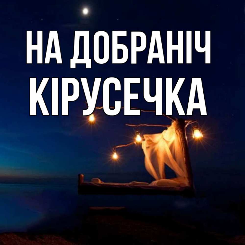 Открытка на каждый день з підписом, Кірусечка На добраніч милый мой Прикольна листівка з побажанням онлайн скачати безкоштовно 