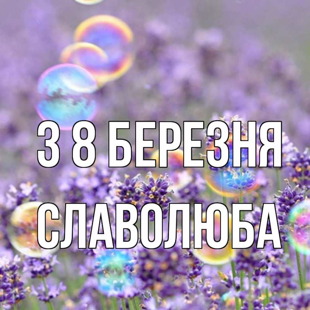 Открытка на каждый день з підписом, Славолюба З 8 БЕРЕЗНЯ цветы Прикольна листівка з побажанням онлайн скачати безкоштовно 