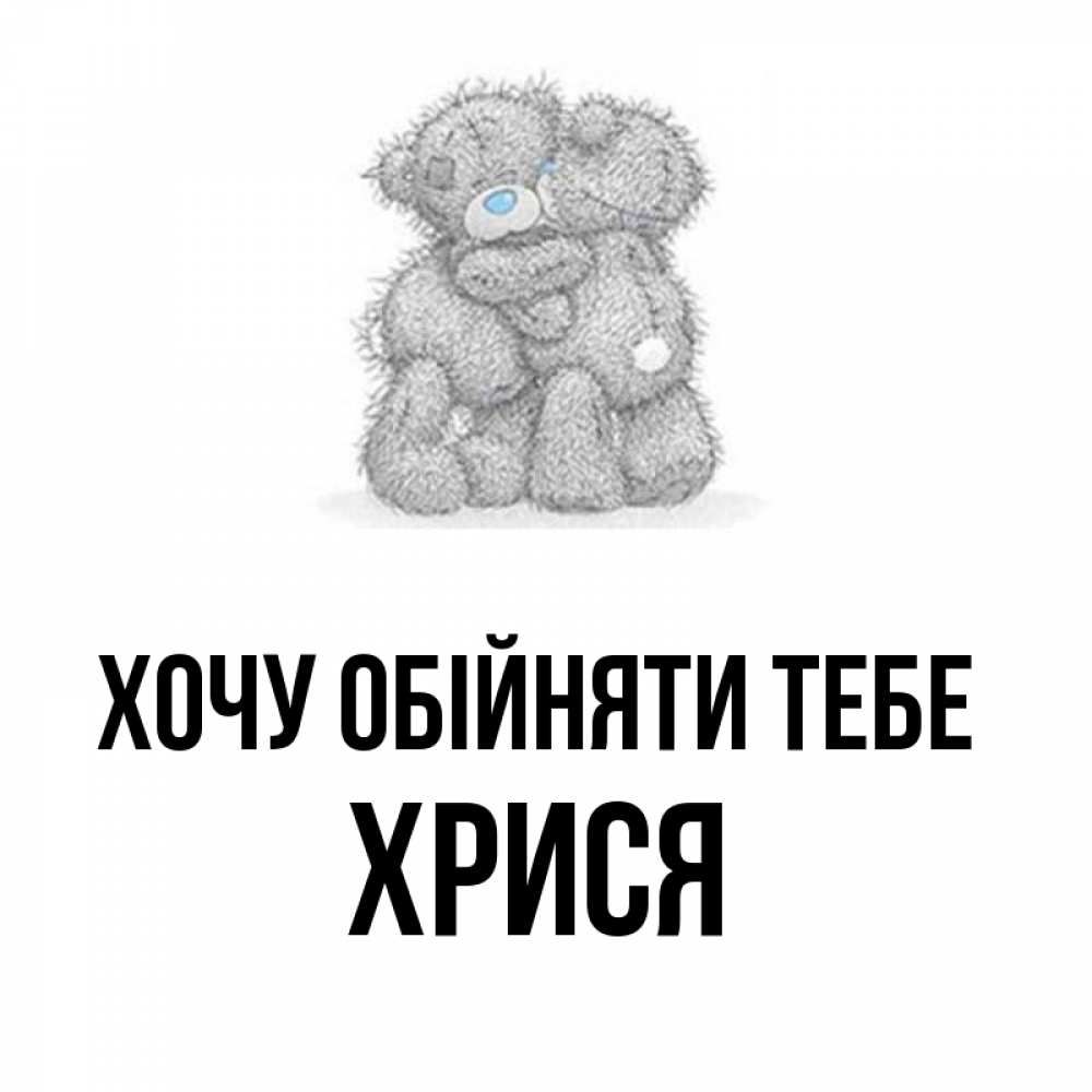 Открытка на каждый день з підписом, Хрися Хочу обійняти тебе два теддика Прикольна листівка з побажанням онлайн скачати безкоштовно 