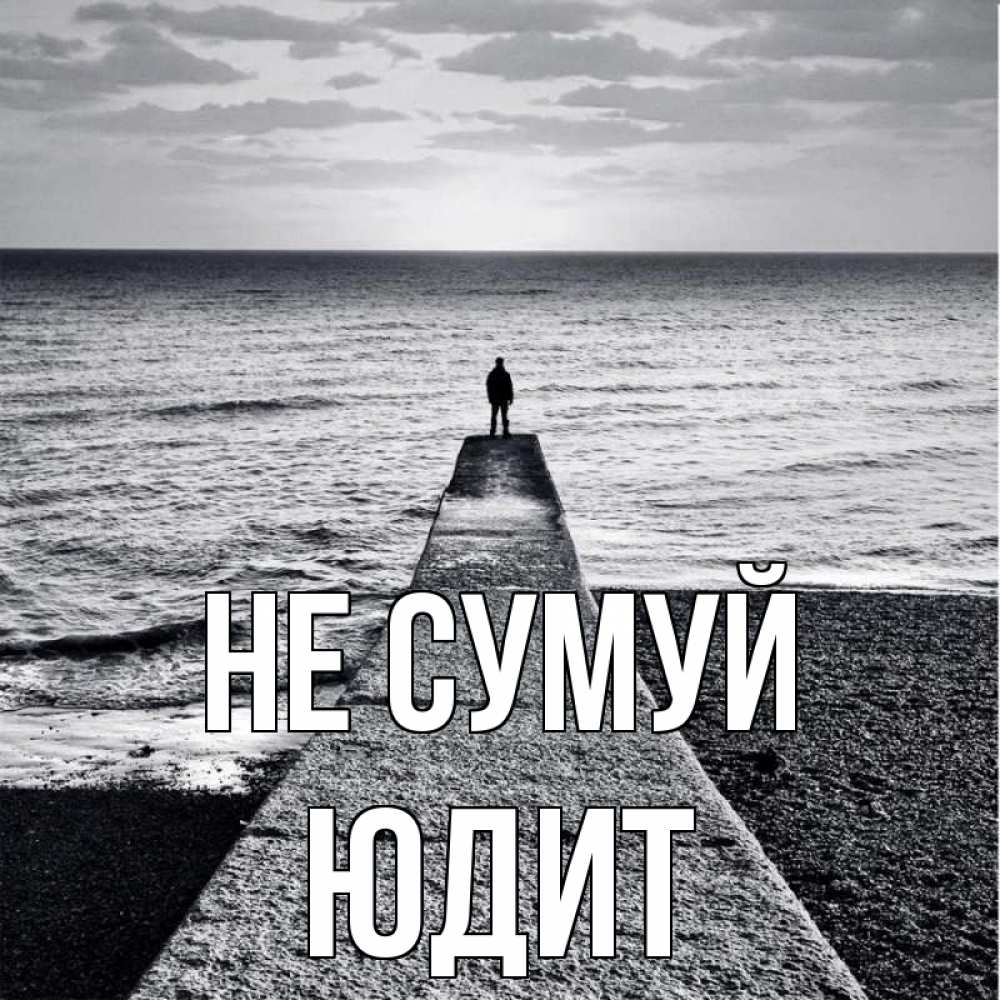 Открытка на каждый день з підписом, Юдит Не сумуй море Прикольна листівка з побажанням онлайн скачати безкоштовно 