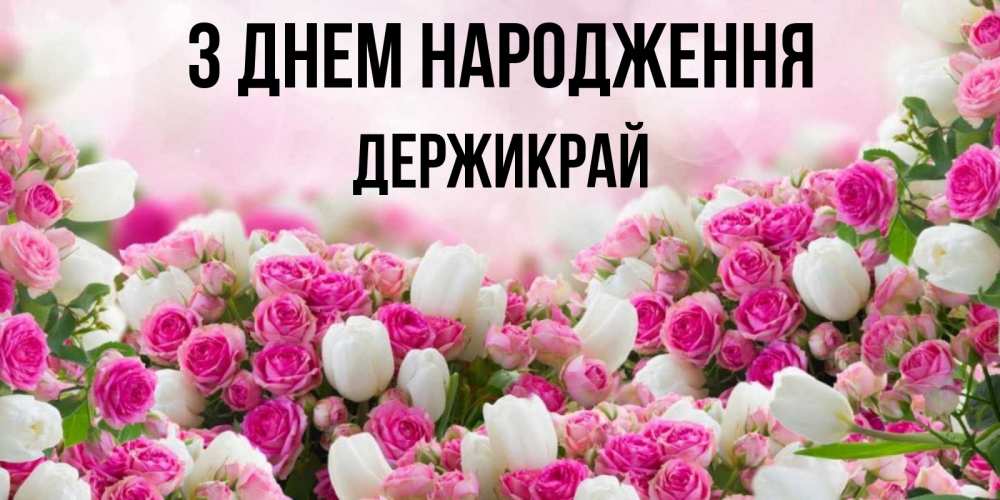 Открытка на каждый день з підписом, Держикрай З Днем народження открытка с разными розами Прикольна листівка з побажанням онлайн скачати безкоштовно 