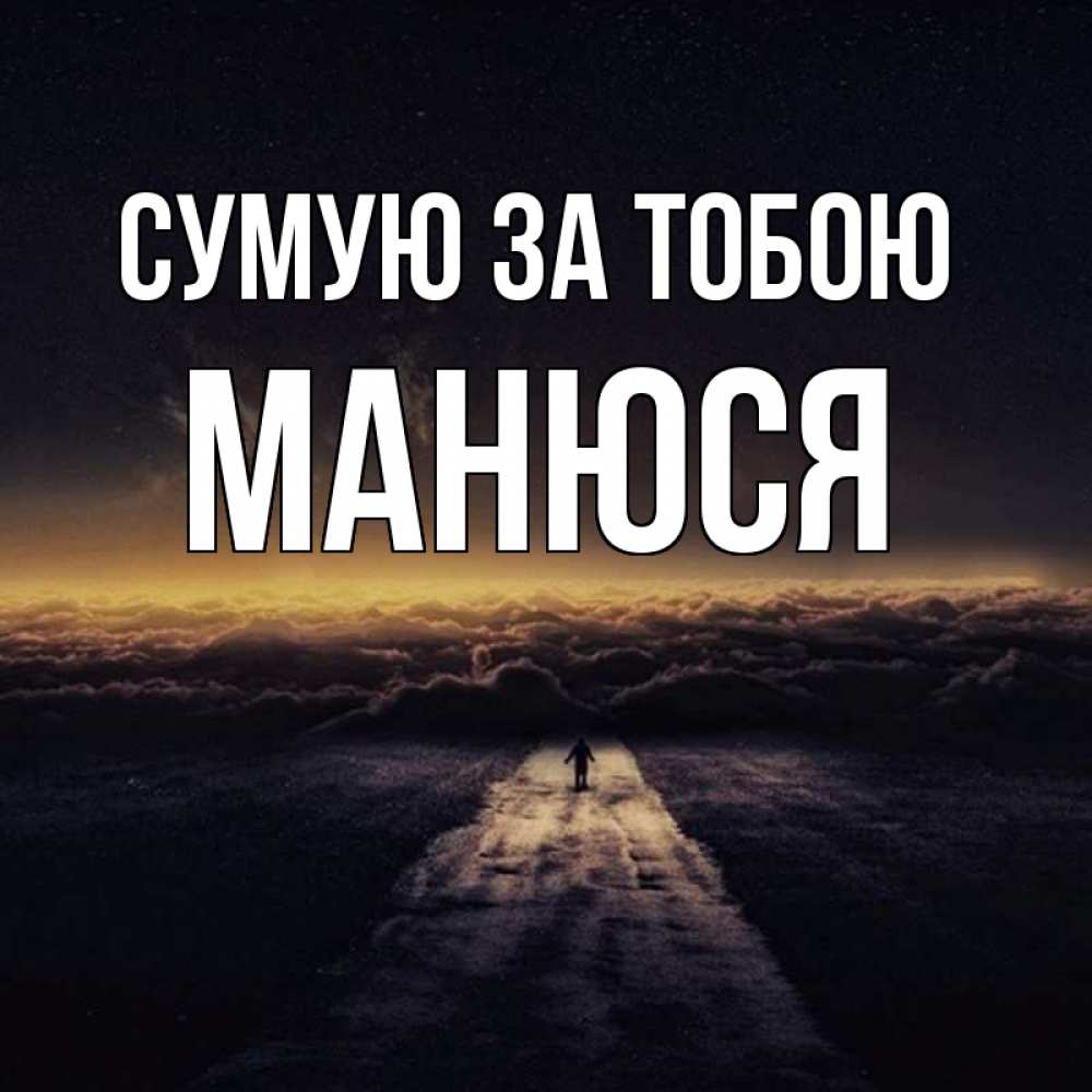 Открытка на каждый день з підписом, Манюся Сумую за тобою идем Прикольна листівка з побажанням онлайн скачати безкоштовно 