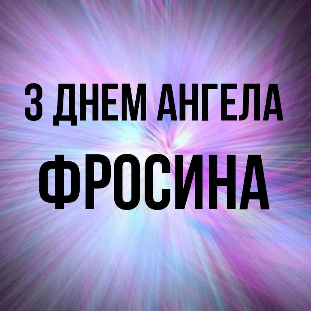 Открытка на каждый день з підписом, Фросина З Днем ангела ангельский свет Прикольна листівка з побажанням онлайн скачати безкоштовно 