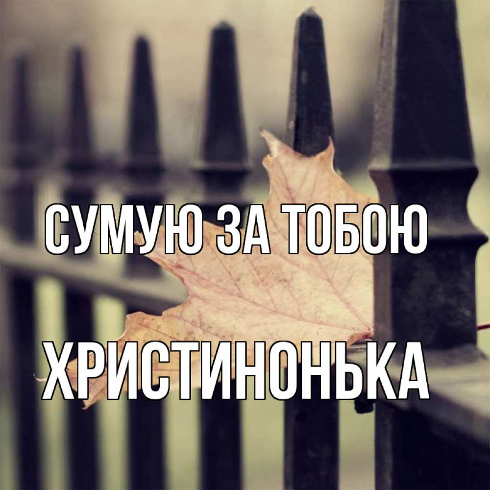 Открытка на каждый день з підписом, Христинонька Сумую за тобою очень скучно Прикольна листівка з побажанням онлайн скачати безкоштовно 