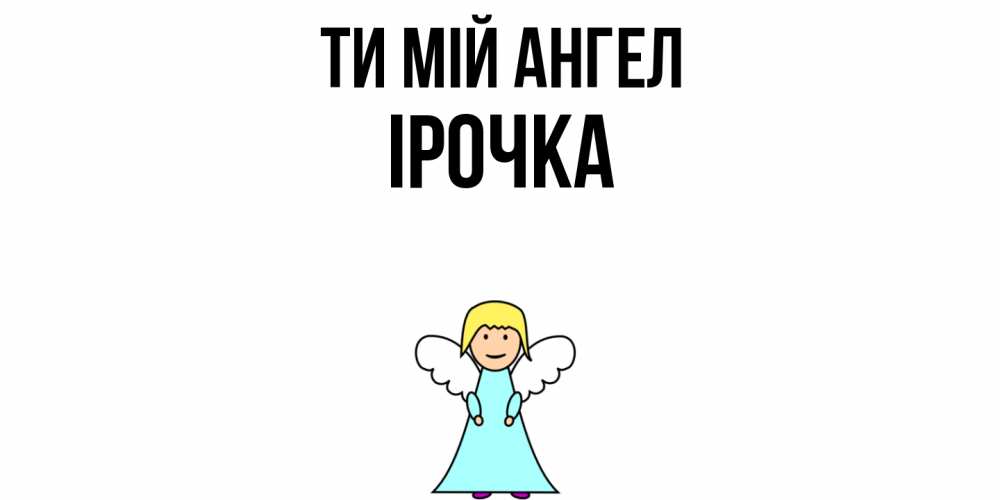 Открытка на каждый день з підписом, Ірочка Ти мій ангел ангел Прикольна листівка з побажанням онлайн скачати безкоштовно 