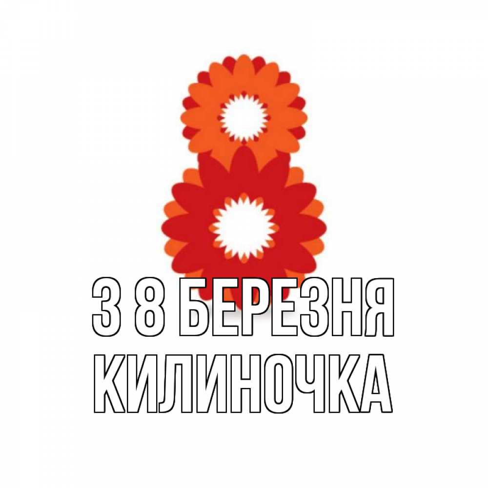 Открытка на каждый день з підписом, Килиночка З 8 БЕРЕЗНЯ восьмерка из лепестков Прикольна листівка з побажанням онлайн скачати безкоштовно 
