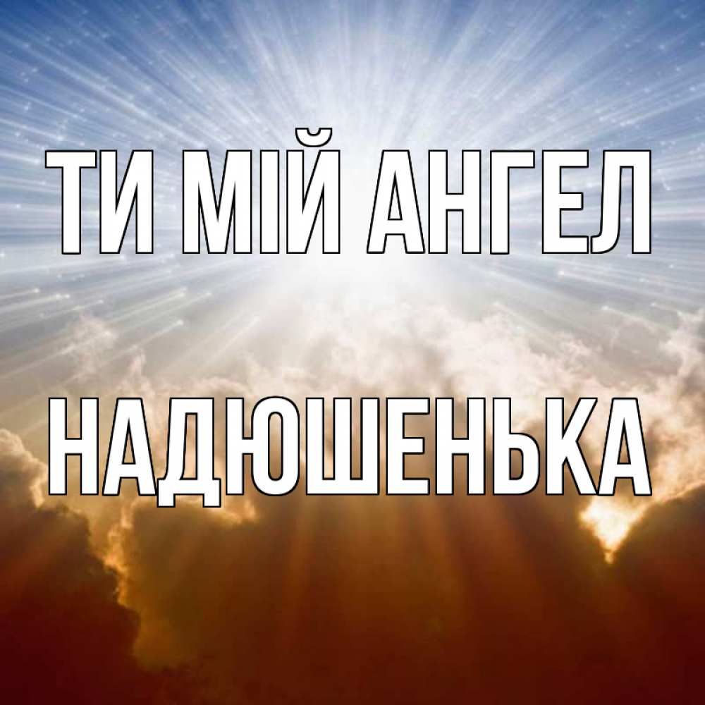 Открытка на каждый день з підписом, Надюшенька Ти мій ангел ангельский свет на небе Прикольна листівка з побажанням онлайн скачати безкоштовно 