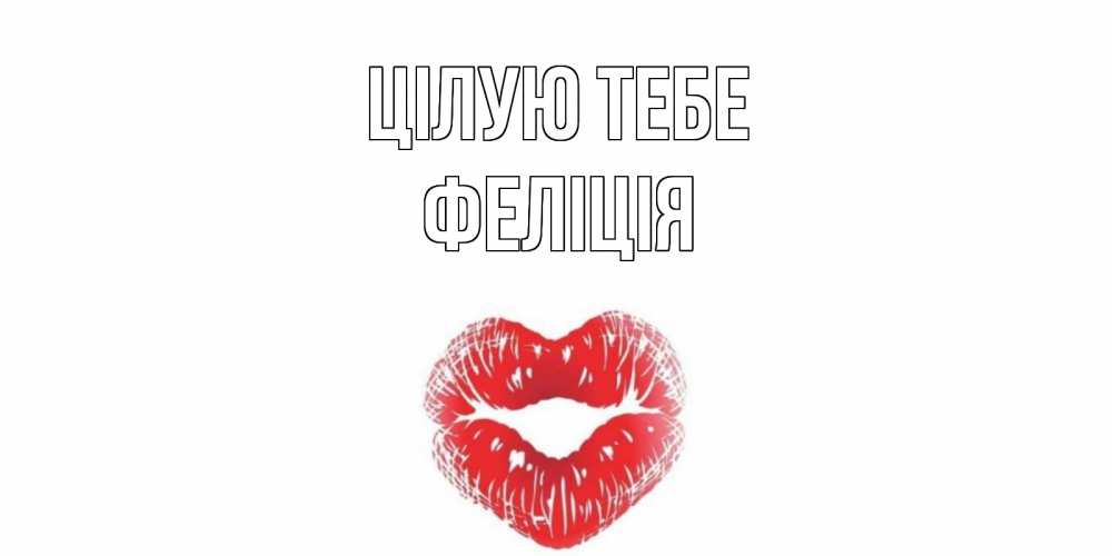 Открытка на каждый день з підписом, Феліція Цілую тебе поцелуй Прикольна листівка з побажанням онлайн скачати безкоштовно 