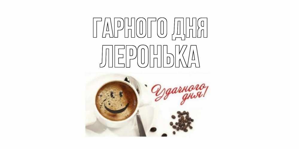 Открытка на каждый день з підписом, Леронька Гарного дня хорошего дня Прикольна листівка з побажанням онлайн скачати безкоштовно 