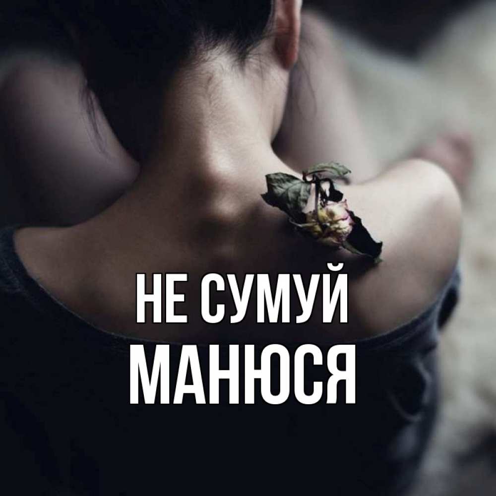 Открытка на каждый день з підписом, Манюся Не сумуй девушка со спины Прикольна листівка з побажанням онлайн скачати безкоштовно 