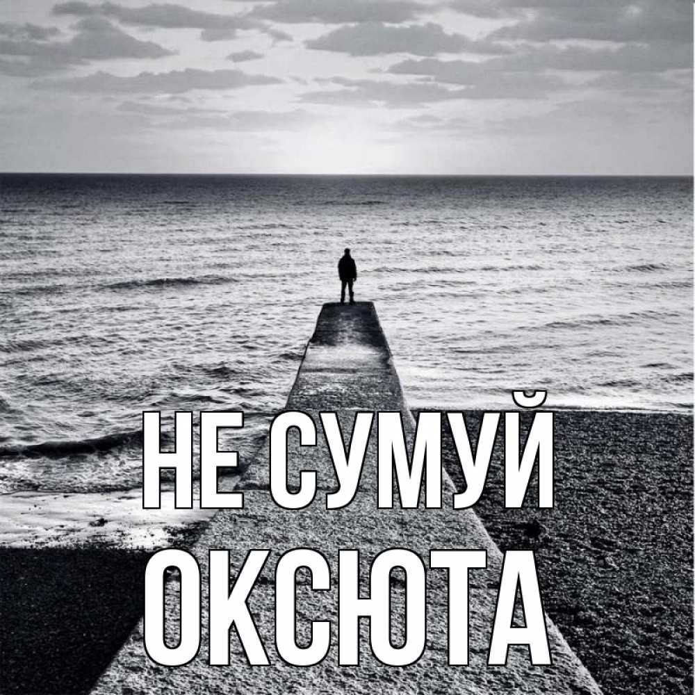 Открытка на каждый день з підписом, Оксюта Не сумуй море Прикольна листівка з побажанням онлайн скачати безкоштовно 