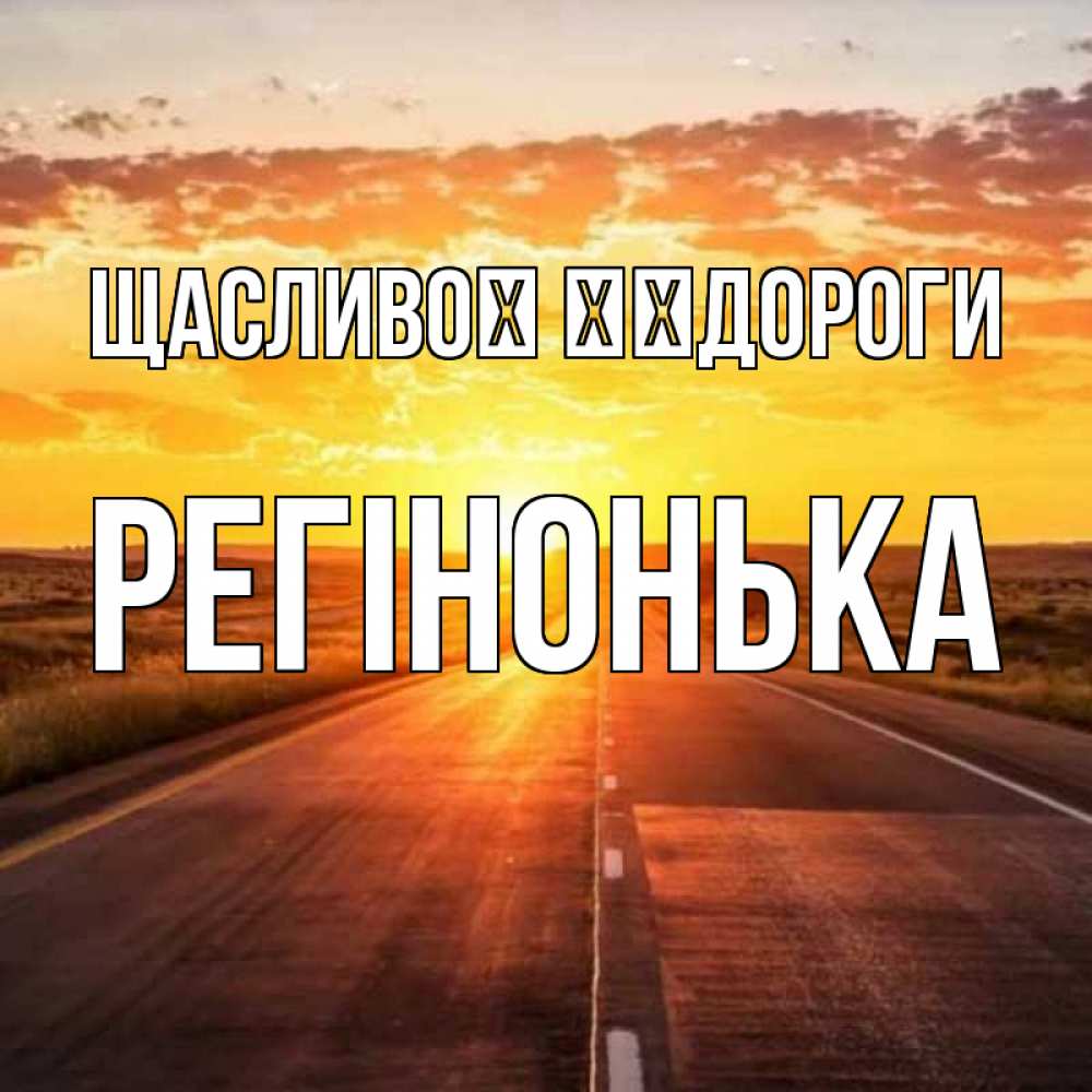 Открытка на каждый день з підписом, Регінонька Щасливої ​​дороги солнечный свет, закат Прикольна листівка з побажанням онлайн скачати безкоштовно 