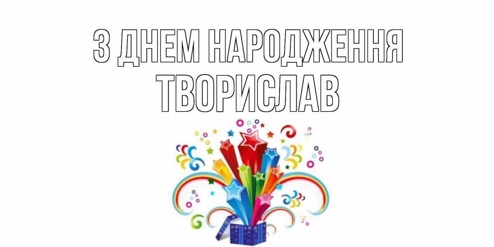 Открытка на каждый день з підписом, Творислав З Днем народження Коробка,радуга,звезды Прикольна листівка з побажанням онлайн скачати безкоштовно 