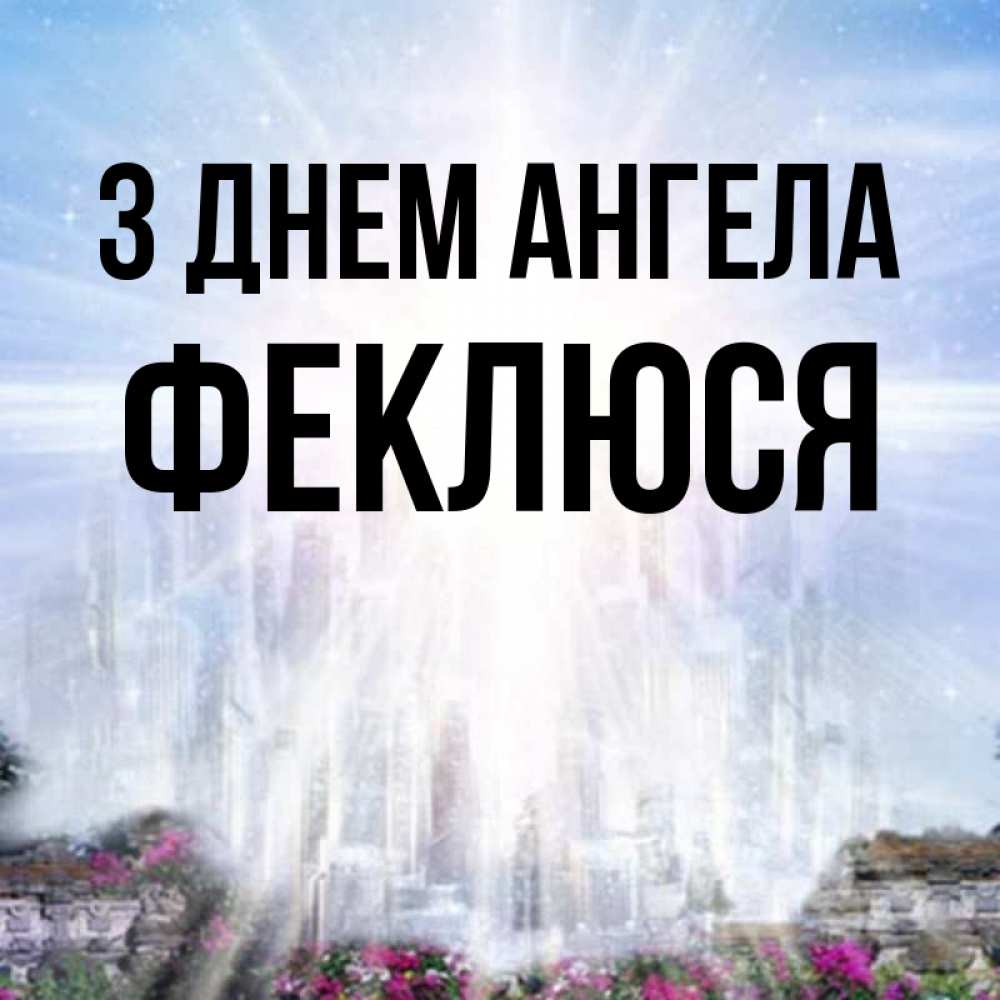 Открытка на каждый день з підписом, Феклюся З Днем ангела небесный свет Прикольна листівка з побажанням онлайн скачати безкоштовно 