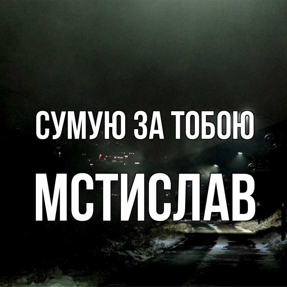 Открытка на каждый день з підписом, Мстислав Сумую за тобою окраина города Прикольна листівка з побажанням онлайн скачати безкоштовно 