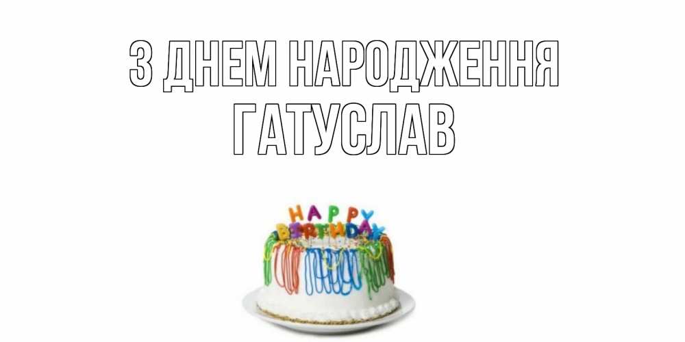 Открытка на каждый день з підписом, Гатуслав З Днем народження Тортик Прикольна листівка з побажанням онлайн скачати безкоштовно 