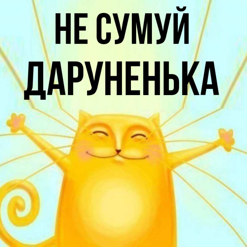 Открытка на каждый день з підписом, Даруненька Не сумуй обнимашки усатые Прикольна листівка з побажанням онлайн скачати безкоштовно 