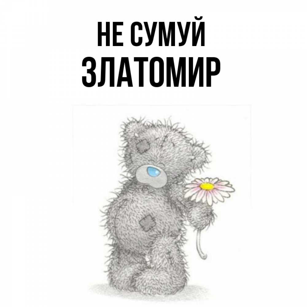 Открытка на каждый день з підписом, Златомир Не сумуй Плюшевый медвежонок с заплатками Прикольна листівка з побажанням онлайн скачати безкоштовно 