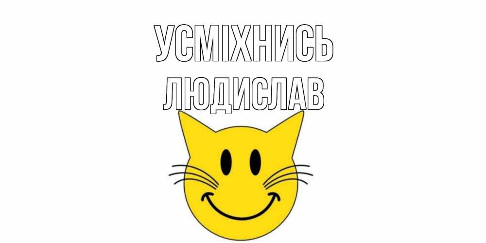 Открытка на каждый день з підписом, Людислав Усміхнись кот, улыбка Прикольна листівка з побажанням онлайн скачати безкоштовно 