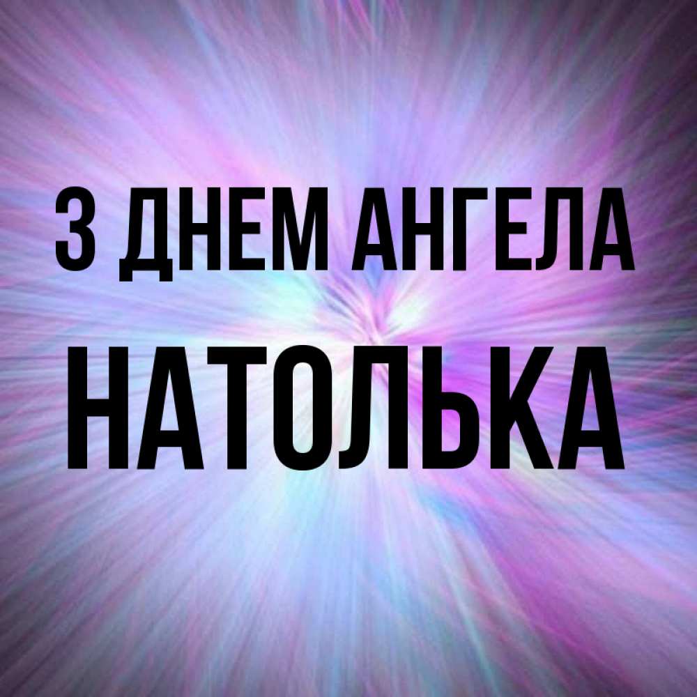 Открытка на каждый день з підписом, Натолька З Днем ангела ангельский свет Прикольна листівка з побажанням онлайн скачати безкоштовно 