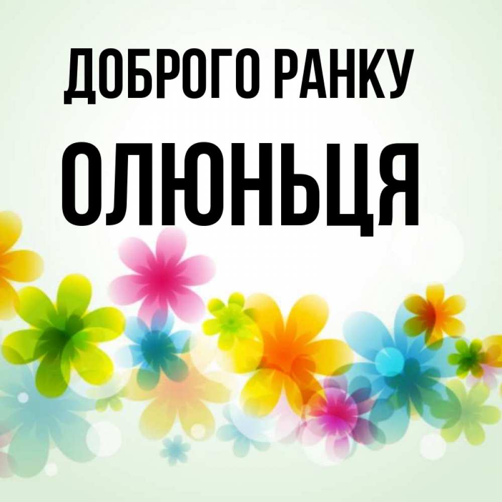 Открытка на каждый день з підписом, Олюньця Доброго ранку позитивные цветочки Прикольна листівка з побажанням онлайн скачати безкоштовно 